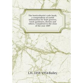 

Книга The horticulturist's rule-book; a compendium of useful information for fruit-growers, truck-gardeners, florists and others. Completed to the clo