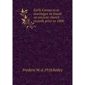 

Книга Early Connecticut marriages as found on ancient church records prior to 1800