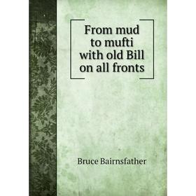 

Книга From mud to mufti with old Bill on all fronts