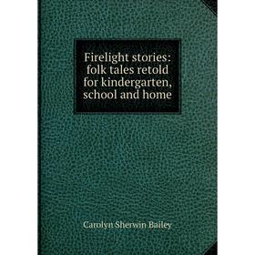 

Книга Firelight stories: folk tales retold for kindergarten, school and home