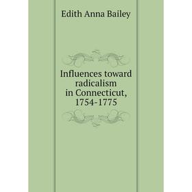 

Книга Influences toward radicalism in Connecticut, 1754-1775
