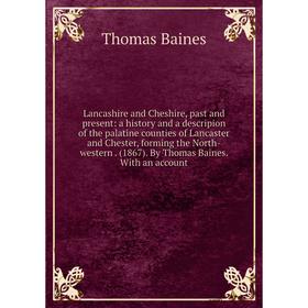 

Книга Lancashire and Cheshire, past and present: a history and a descripion of the palatine counties of Lancaster and Chester, forming the North-weste