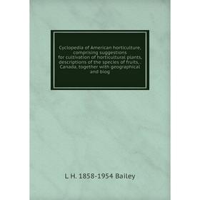

Книга Cyclopedia of American horticulture, comprising suggestions for cultivation of horticultural plants, descriptions of the species of fruits