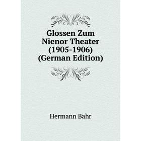 

Книга Glossen Zum Nienor Theater (1905-1906) (German Edition)