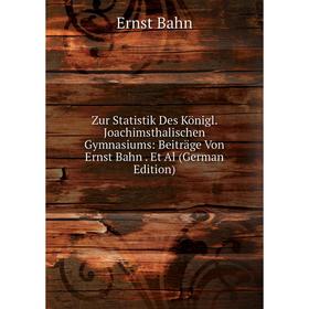 

Книга Zur Statistik Des Königl. Joachimsthalischen Gymnasiums: Beiträge Von Ernst Bahn. Et Al (German Edition)