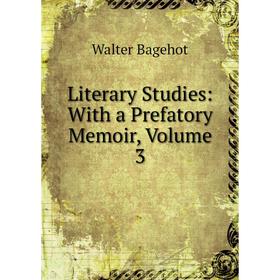 

Книга Literary Studies: With a Prefatory Memoir, Volume 3