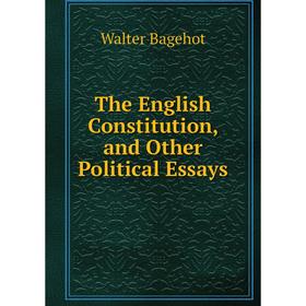 

Книга The English Constitution, and Other Political Essays