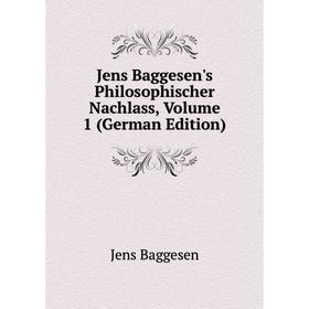 

Книга Jens Baggesen's Philosophischer Nachlass, Volume 1