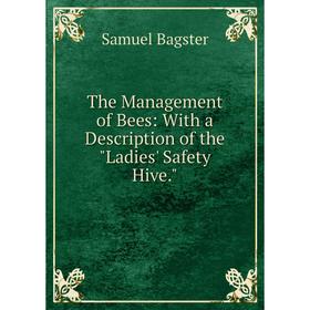 

Книга The Management of Bees: With a Description of the Ladies' Safety Hive.