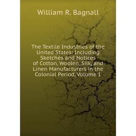 

Книга The Textile Industries of the United States: Including Sketches and Notices of Cotton, Woolen, Silk, and Linen Manufacturers in the Colonial Per