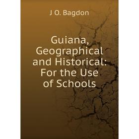 

Книга Guiana, Geographical and Historical: For the Use of Schools