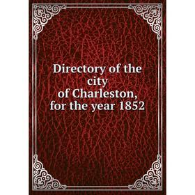 

Книга Directory of the city of Charleston, for the year 1852