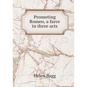 

Книга Promoting Romeo, a farce in three acts