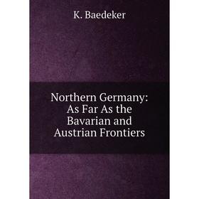 

Книга Northern Germany: As Far As the Bavarian and Austrian Frontiers