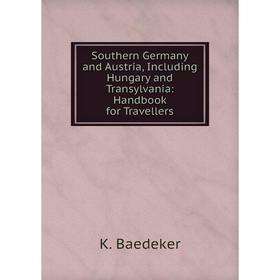 

Книга Southern Germany and Austria, Including Hungary and Transylvania: Handbook for Travellers