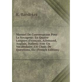 

Книга Manuel De Conversation Pour Le Voyageur: En Quatre Langues (Français, Allemand, Anglais, Italien) Avec Un Vocabulaire, Un Choix De Questions