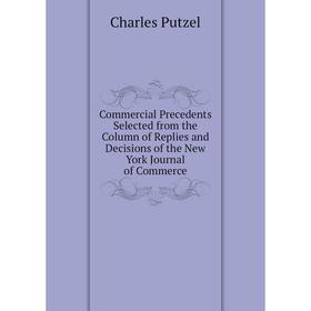 

Книга Commercial Precedents Selected from the Column of Replies and Decisions of the New York Journal of Commerce