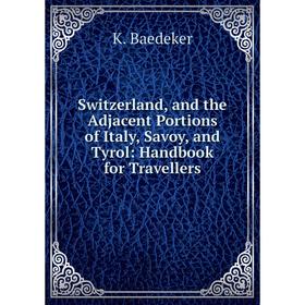 

Книга Switzerland, and the Adjacent Portions of Italy, Savoy, and Tyrol: Handbook for Travellers