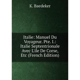 

Книга Italie: Manuel Du Voyageur. Pte. I.: Italie Septentrionale Avec L'ile De Corse, Etc (French Edition)