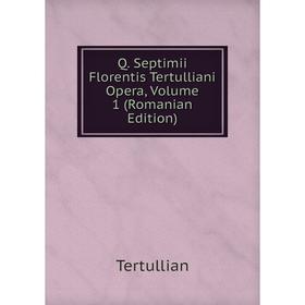 

Книга Q. Septimii Florentis Tertulliani Opera, Volume 1 (Romanian Edition)