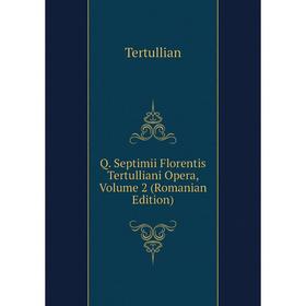 

Книга Q. Septimii Florentis Tertulliani Opera, Volume 2 (Romanian Edition)