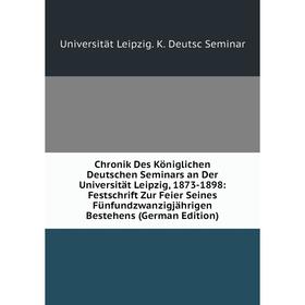 

Книга Chronik Des Königlichen Deutschen Seminars an Der Universität Leipzig, 1873-1898: Festschrift Zur Feier Seines Fünfundzwanzigjährigen Bestehens