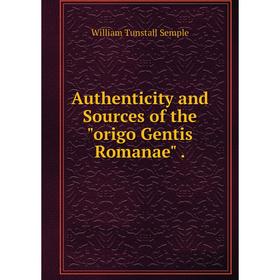 

Книга Authenticity and Sources of the origo Gentis Romanae.