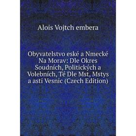 

Книга Obyvatelstvo eské a Nmecké Na Morav: Dle Okres Soudních, Politických a Volebních, Té Dle Mst, Mstys a asti Vesnic (Czech Edition)