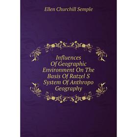 

Книга Influences Of Geographic Environment On The Basis Of Ratzel S System Of Anthropo Geography