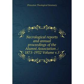 

Книга Necrological Reports and annual proceedings of the Alumni Association: 1875-1932 Volume v5