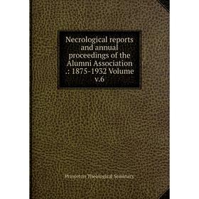 

Книга Necrological Reports and annual proceedings of the Alumni Association: 1875-1932 Volume v6