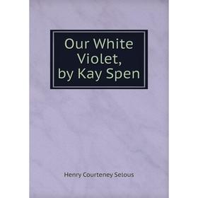 

Книга Our White Violet, by Kay Spen