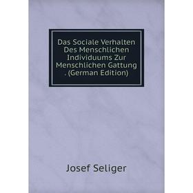 

Книга Das Sociale Verhalten Des Menschlichen Individuums Zur Menschlichen Gattung. (German Edition)