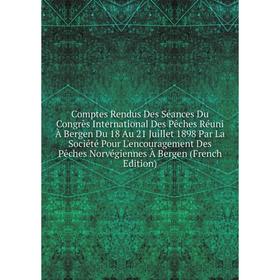 

Книга Comptes Rendus Des Séances Du Congrès International Des Pêches Réuni À Bergen Du 18 Au 21 Juillet 1898 Par La Société Pour L'encouragement Des P