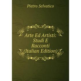 

Книга Arte Ed Artisti: Studi E Racconti (Italian Edition)