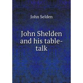 

Книга John Shelden and his table-talk