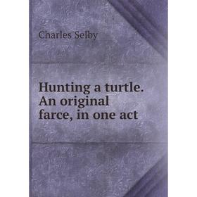 

Книга Hunting a turtle. An original farce, in one act