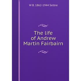 

Книга The life of Andrew Martin Fairbairn