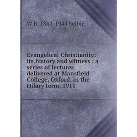 

Книга Evangelical Christianity: its history and witness: a series of lectures delivered at Mansfield College, Oxford, in the Hilary term, 1911