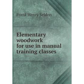 

Книга Elementary woodwork for use in manual training classes