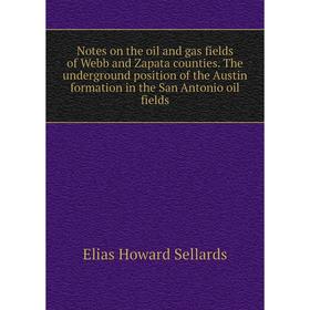 

Книга Notes on the oil and gas fields of Webb and Zapata counties The underground position of the Austin formation in the San Antonio oil fields