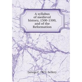 

Книга A syllabus of medieval history, 1300-1500, and of the Reformation