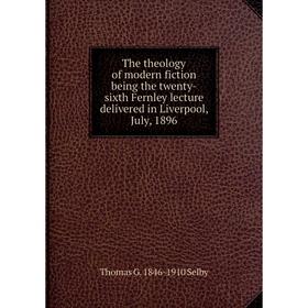 

Книга The theology of modern fiction being the twenty-sixth Fernley lecture delivered in Liverpool, July, 1896