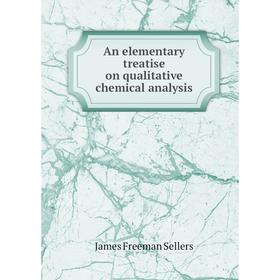 

Книга An elementary treatise on qualitative chemical analysis