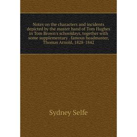 

Книга Notes on the characters and incidents depicted by the master hand of Tom Hughes in Tom Brown's schooldays, together with some supplementary