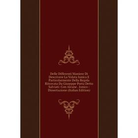 

Книга Delle Differenti Maniere Di Descrivere La Voluta Ionica E Particolarmente Della Regola Ritrovata Da Giuseppe Porta Detto Salviati: Con Alcune. I