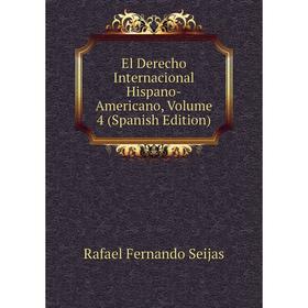 

Книга El Derecho Internacional Hispano-Americano, Volume 4 (Spanish Edition)