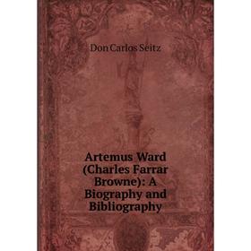 

Книга Artemus Ward (Charles Farrar Browne): A Biography and Bibliography