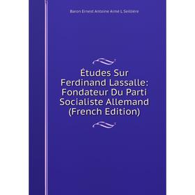 

Книга Études Sur Ferdinand Lassalle: Fondateur Du Parti Socialiste Allemand (French Edition)