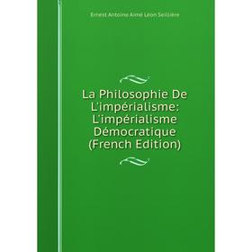 

Книга La Philosophie De L'impérialisme: L'impérialisme Démocratique